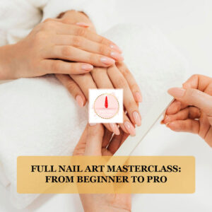 Full Nail Art Masterclass: From Beginner to Pro